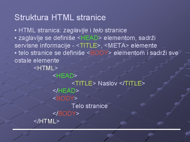 Struktura HTML stranice • HTML stranica: zaglavlje i telo stranice • zaglavlje se definiše Struktura HTML stranice • HTML stranica: zaglavlje i telo stranice • zaglavlje se definiše