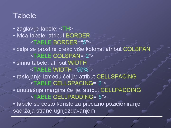 Tabele • zaglavlje tabele: <TH> • ivica tabele: atribut BORDER <TABLE BORDER=“ 5”> • Tabele • zaglavlje tabele: <TH> • ivica tabele: atribut BORDER <TABLE BORDER=“ 5”> •