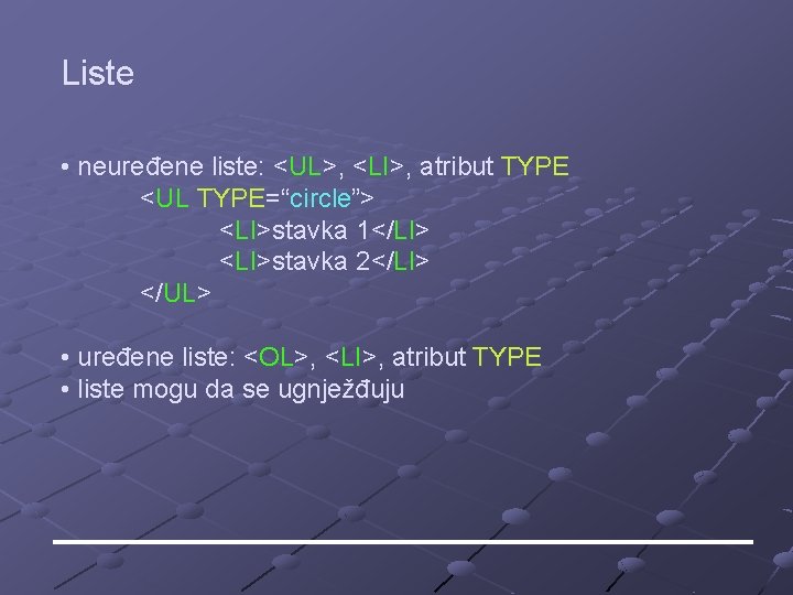 Liste • neuređene liste: <UL>, <LI>, atribut TYPE <UL TYPE=“circle”> <LI>stavka 1</LI> <LI>stavka 2</LI> Liste • neuređene liste: <UL>, <LI>, atribut TYPE <UL TYPE=“circle”> <LI>stavka 1</LI> <LI>stavka 2</LI>
