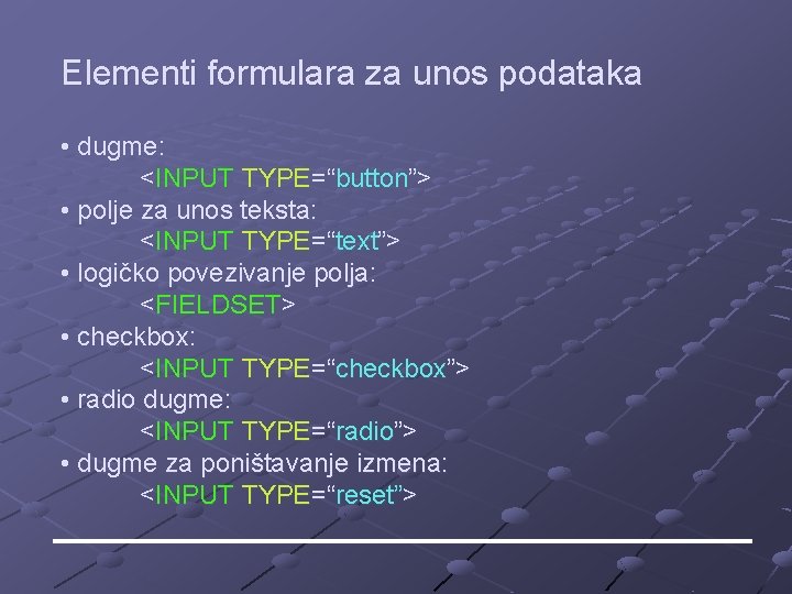 Elementi formulara za unos podataka • dugme: <INPUT TYPE=“button”> • polje za unos teksta: Elementi formulara za unos podataka • dugme: <INPUT TYPE=“button”> • polje za unos teksta: