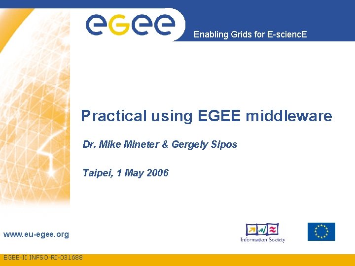 Enabling Grids for E-scienc. E Practical using EGEE middleware Dr. Mike Mineter & Gergely