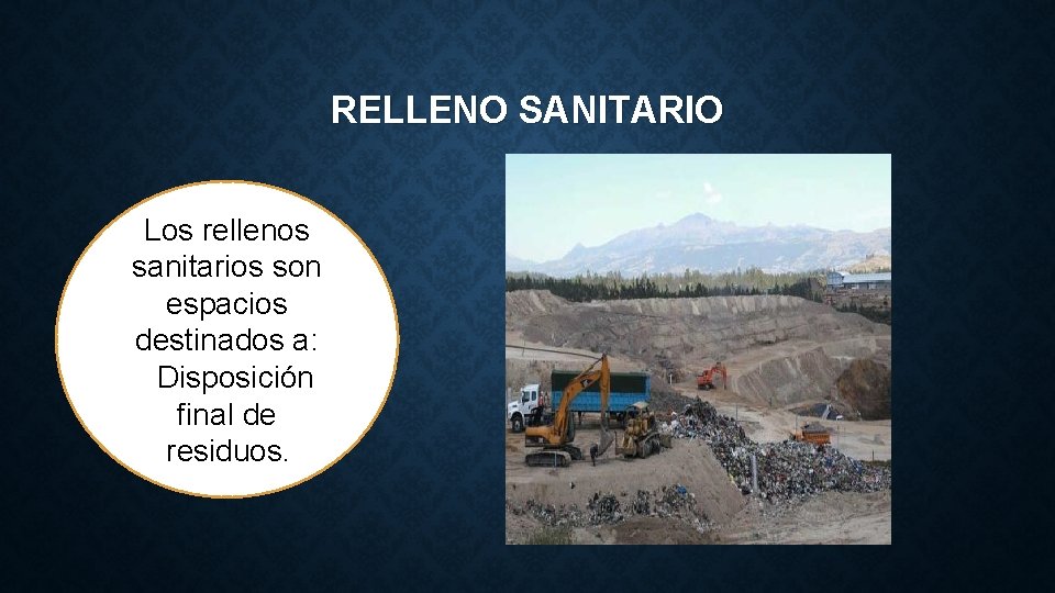 RELLENO SANITARIO Los rellenos sanitarios son espacios destinados a: Disposición final de residuos. 