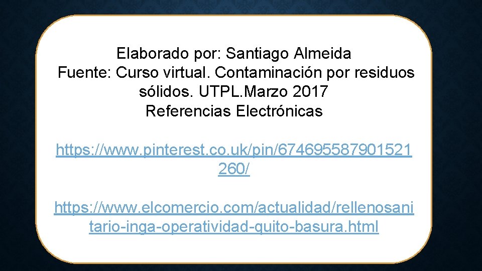 Elaborado por: Santiago Almeida Fuente: Curso virtual. Contaminación por residuos sólidos. UTPL. Marzo 2017