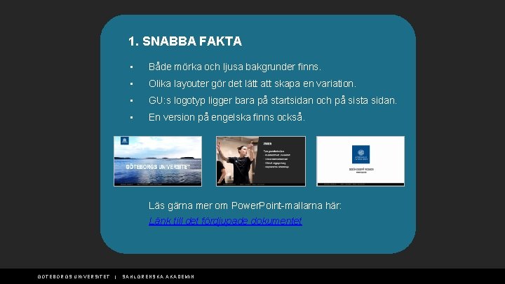 1. SNABBA FAKTA • Både mörka och ljusa bakgrunder finns. • Olika layouter gör