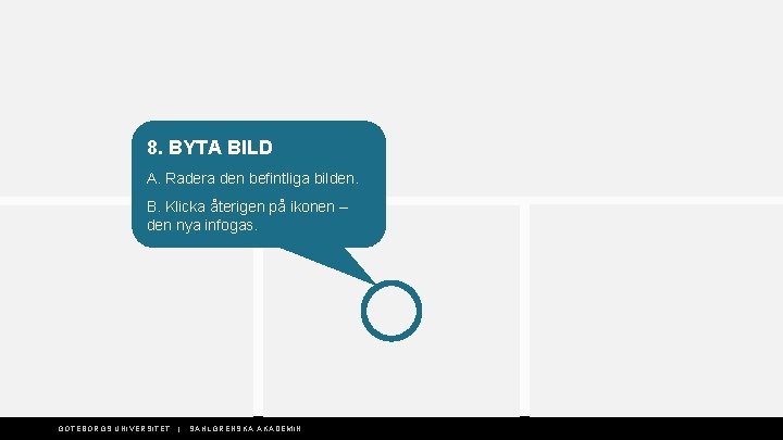 8. BYTA BILD A. Radera den befintliga bilden. B. Klicka återigen på ikonen –