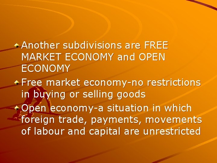 Another subdivisions are FREE MARKET ECONOMY and OPEN ECONOMY Free market economy-no restrictions in