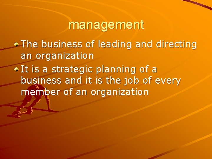 management The business of leading and directing an organization It is a strategic planning