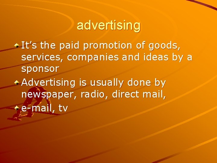 advertising It’s the paid promotion of goods, services, companies and ideas by a sponsor