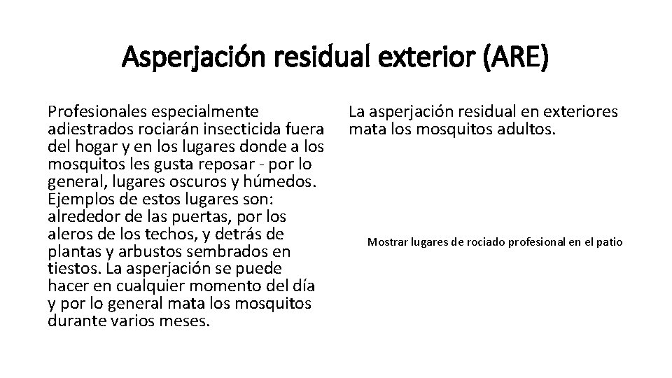 Asperjación residual exterior (ARE) Profesionales especialmente adiestrados rociarán insecticida fuera del hogar y en Asperjación residual exterior (ARE) Profesionales especialmente adiestrados rociarán insecticida fuera del hogar y en