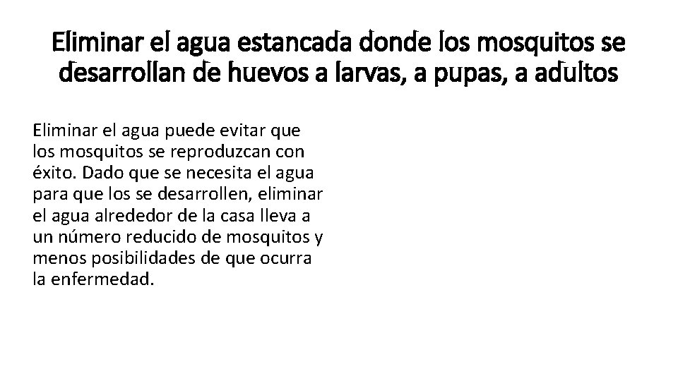 Eliminar el agua estancada donde los mosquitos se desarrollan de huevos a larvas, a Eliminar el agua estancada donde los mosquitos se desarrollan de huevos a larvas, a