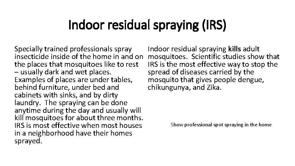 Indoor residual spraying (IRS) Specially trained professionals spray insecticide inside of the home in Indoor residual spraying (IRS) Specially trained professionals spray insecticide inside of the home in