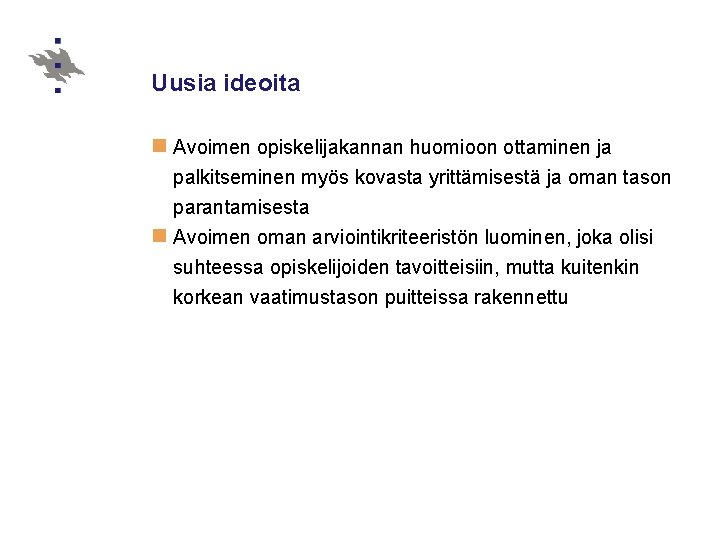 Uusia ideoita n Avoimen opiskelijakannan huomioon ottaminen ja palkitseminen myös kovasta yrittämisestä ja oman