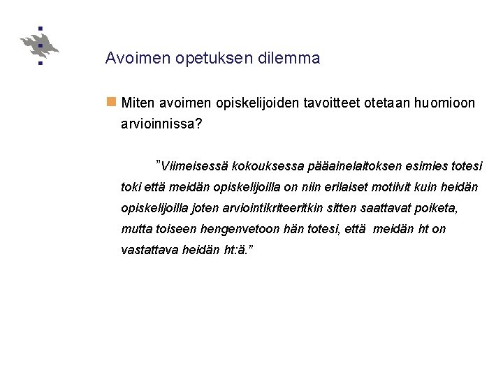 Avoimen opetuksen dilemma n Miten avoimen opiskelijoiden tavoitteet otetaan huomioon arvioinnissa? ”Viimeisessä kokouksessa pääainelaitoksen