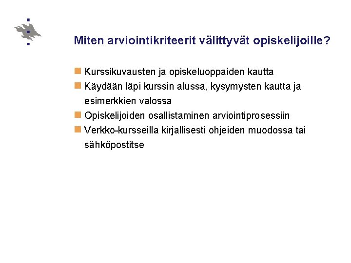 Miten arviointikriteerit välittyvät opiskelijoille? n Kurssikuvausten ja opiskeluoppaiden kautta n Käydään läpi kurssin alussa,