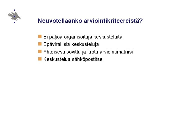 Neuvotellaanko arviointikriteereistä? n Ei paljoa organisoituja keskusteluita n Epävirallisia keskusteluja n Yhteisesti sovittu ja