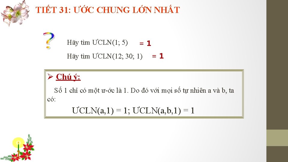 TIẾT 31: ƯỚC CHUNG LỚN NHẤT Hãy tìm ƯCLN(1; 5) =1 Hãy tìm ƯCLN(12;