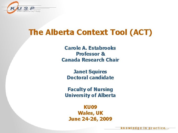 www. ualberta. ca/~kusp The Alberta Context Tool (ACT) Carole A. Estabrooks Professor & Canada