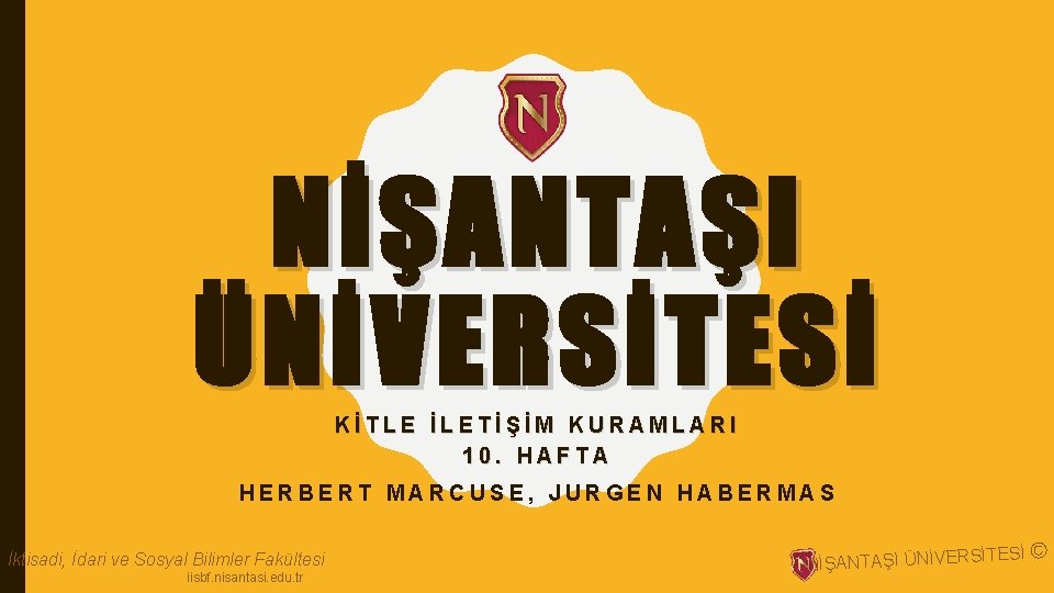 NİŞANTAŞI ÜNİVERSİTESİ KİTLE İLETİŞİM KURAMLARI 10. HAFTA HERBERT MARCUSE, JURGEN HABERMAS İktisadi, İdari ve