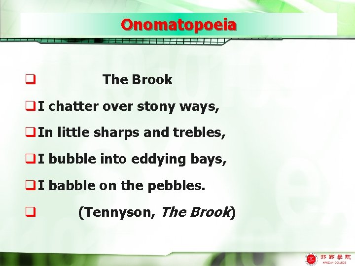 Onomatopoeia q The Brook q I chatter over stony ways, q In little sharps