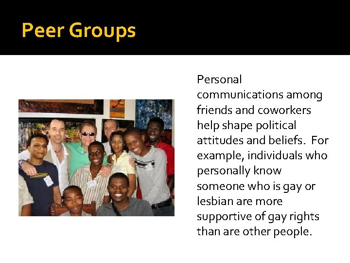 Peer Groups Personal communications among friends and coworkers help shape political attitudes and beliefs.