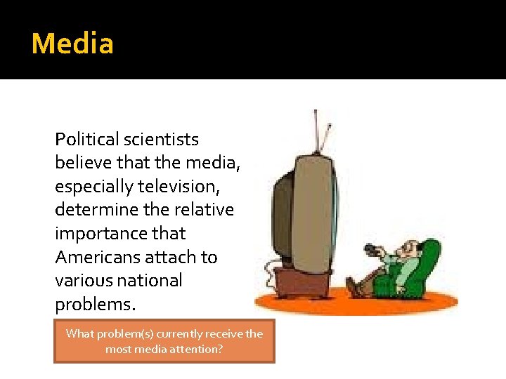 Media Political scientists believe that the media, especially television, determine the relative importance that
