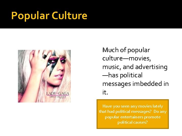 Popular Culture Much of popular culture—movies, music, and advertising —has political messages imbedded in