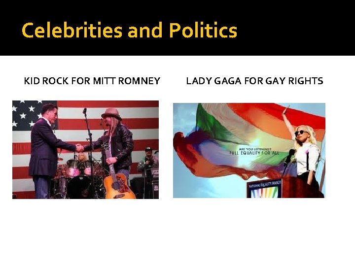 Celebrities and Politics KID ROCK FOR MITT ROMNEY LADY GAGA FOR GAY RIGHTS 