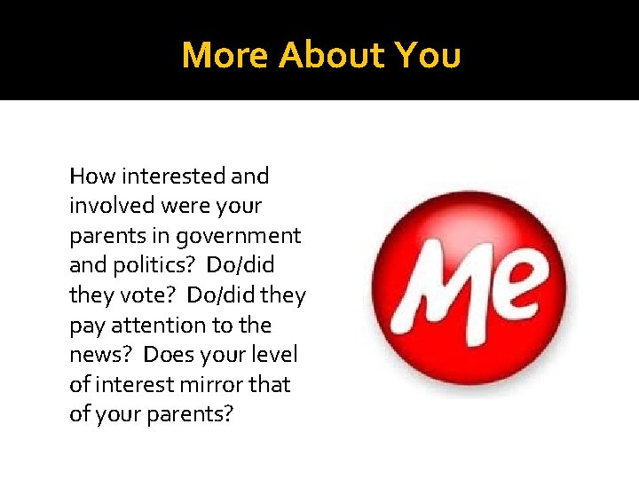 More About You How interested and involved were your parents in government and politics?