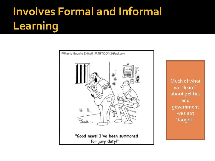 Involves Formal and Informal Learning Much of what we “learn” about politics and government