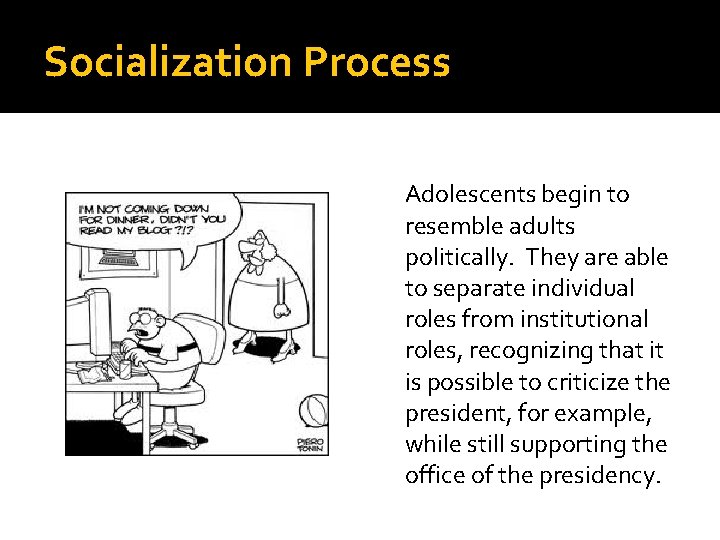 Socialization Process Adolescents begin to resemble adults politically. They are able to separate individual