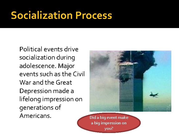 Socialization Process Political events drive socialization during adolescence. Major events such as the Civil