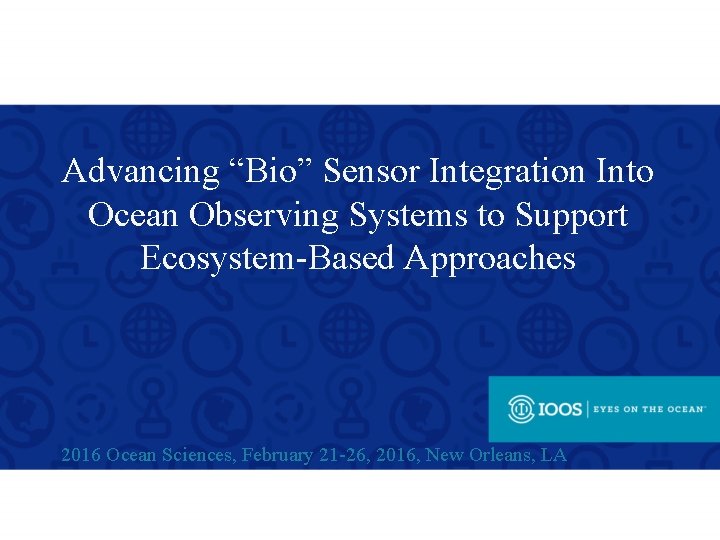 Advancing “Bio” Sensor Integration Into Ocean Observing Systems to Support Ecosystem-Based Approaches 2016 Ocean