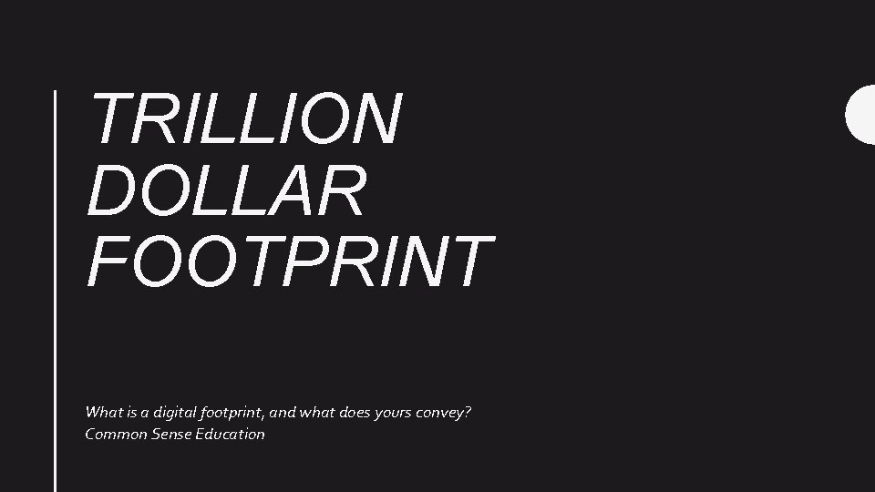 TRILLION DOLLAR FOOTPRINT What is a digital footprint, and what does yours convey? Common