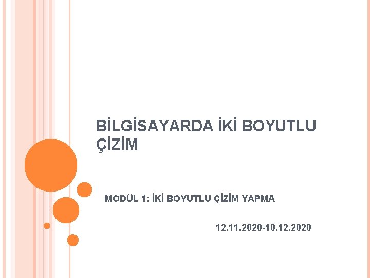 BİLGİSAYARDA İKİ BOYUTLU ÇİZİM MODÜL 1: İKİ BOYUTLU ÇİZİM YAPMA 12. 11. 2020 -10.