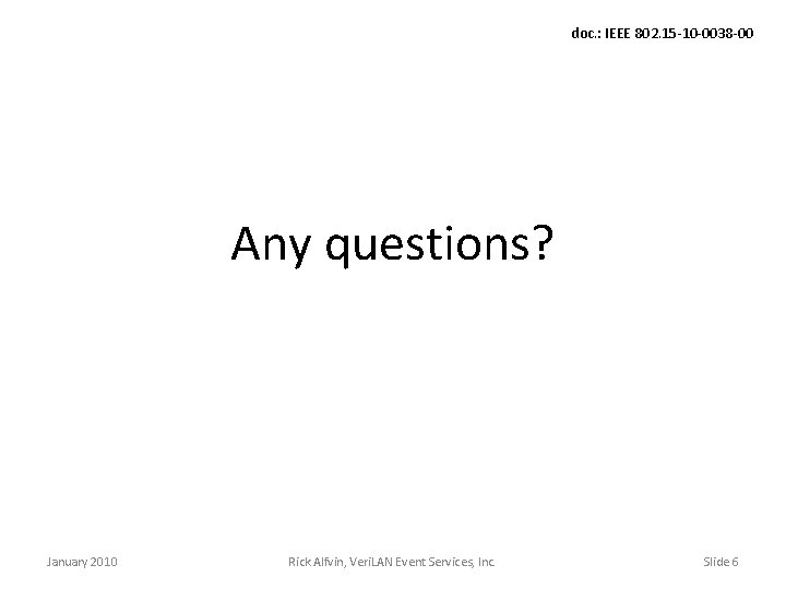 doc. : IEEE 802. 15 -10 -0038 -00 Any questions? January 2010 Rick Alfvin,