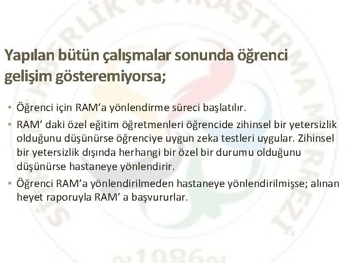 Yapılan bütün çalışmalar sonunda öğrenci gelişim gösteremiyorsa; • Öğrenci için RAM’a yönlendirme süreci başlatılır.