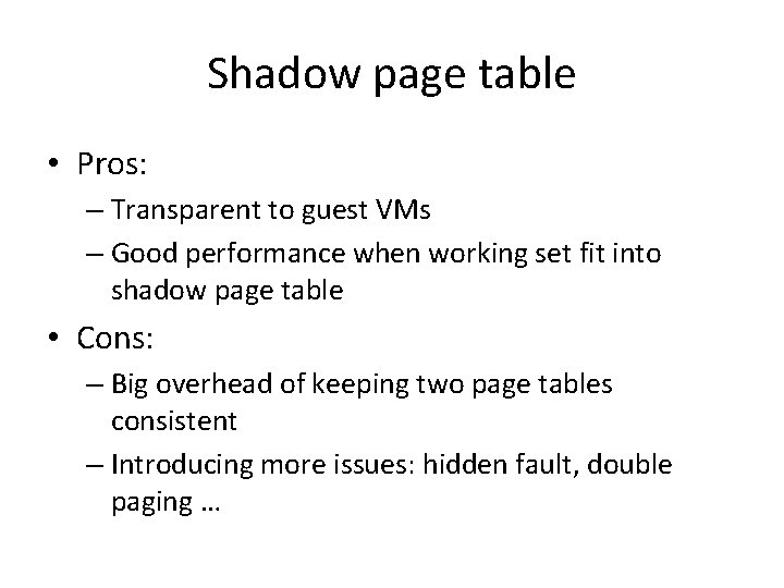 Shadow page table • Pros: – Transparent to guest VMs – Good performance when