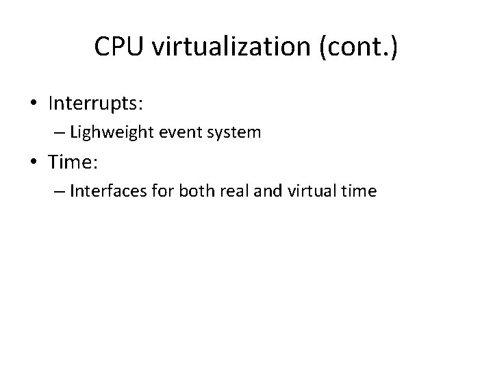 CPU virtualization (cont. ) • Interrupts: – Lighweight event system • Time: – Interfaces