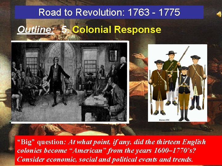 Road to Revolution: 1763 - 1775 Outline: 5. Colonial Response “Big” question: At what