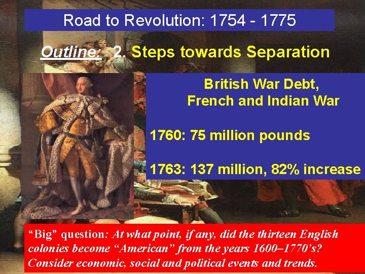 Road to Revolution: 1754 - 1775 Outline: 2. Steps towards Separation British War Debt,