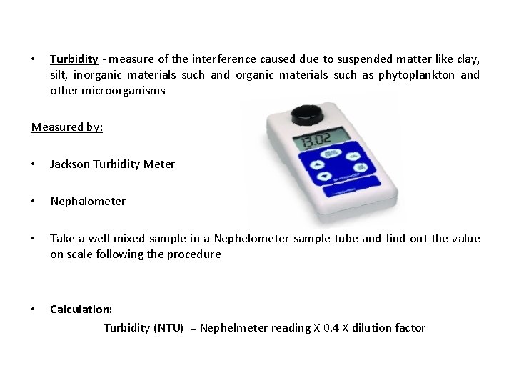  • Turbidity - measure of the interference caused due to suspended matter like