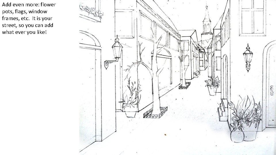 Add even more: flower pots, flags, window frames, etc. It is your street, so