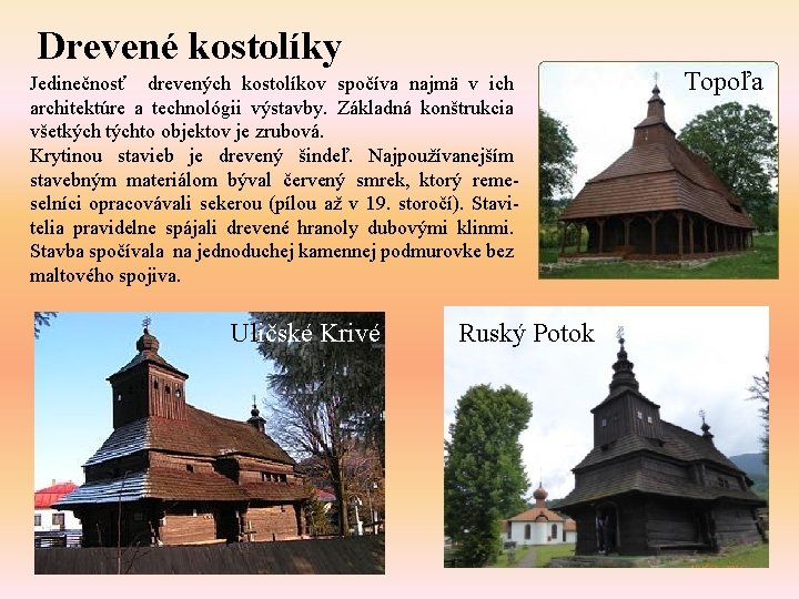 Drevené kostolíky Jedinečnosť drevených kostolíkov spočíva najmä v ich architektúre a technológii výstavby. Základná