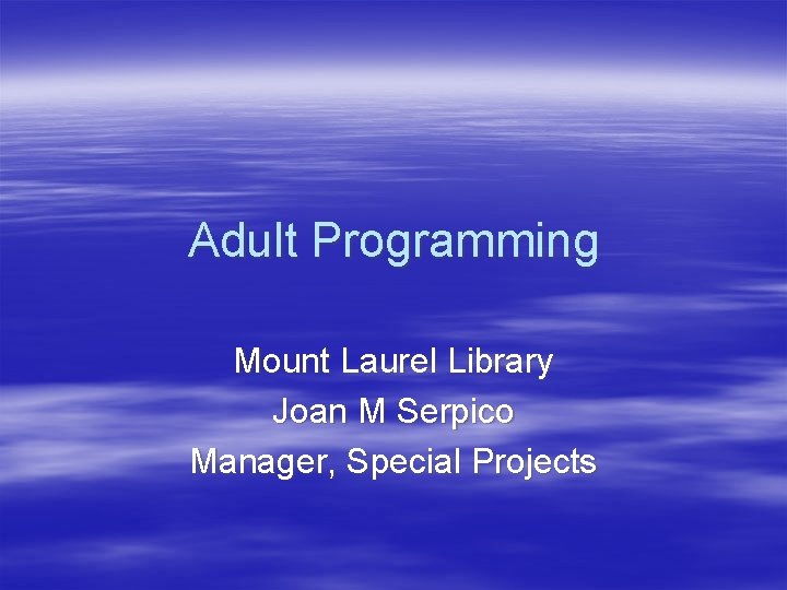 Adult Programming Mount Laurel Library Joan M Serpico Manager, Special Projects 