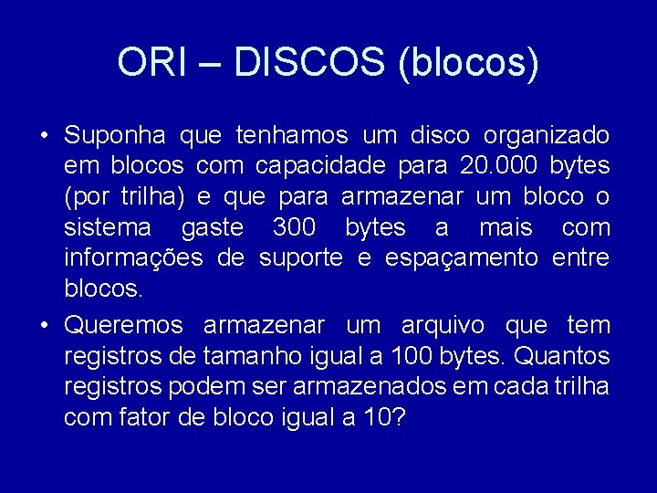 ORI – DISCOS (blocos) • Suponha que tenhamos um disco organizado em blocos com