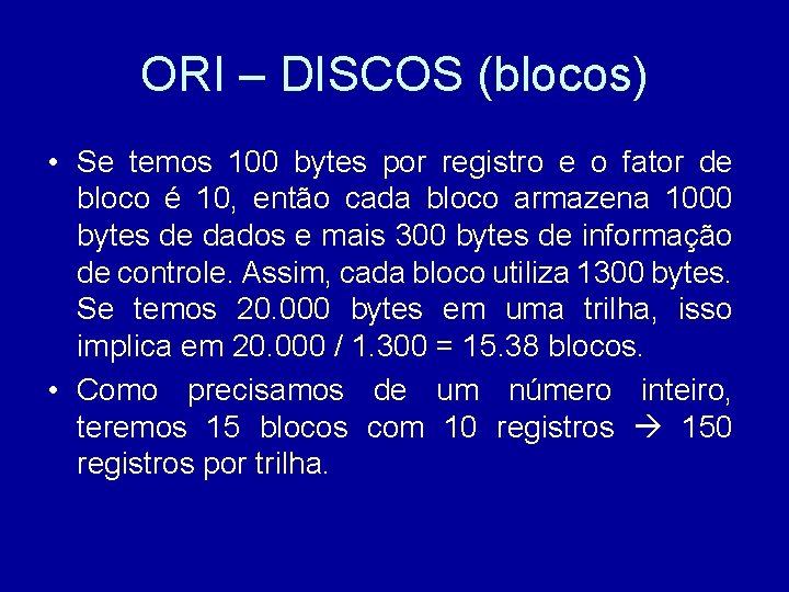 ORI – DISCOS (blocos) • Se temos 100 bytes por registro e o fator