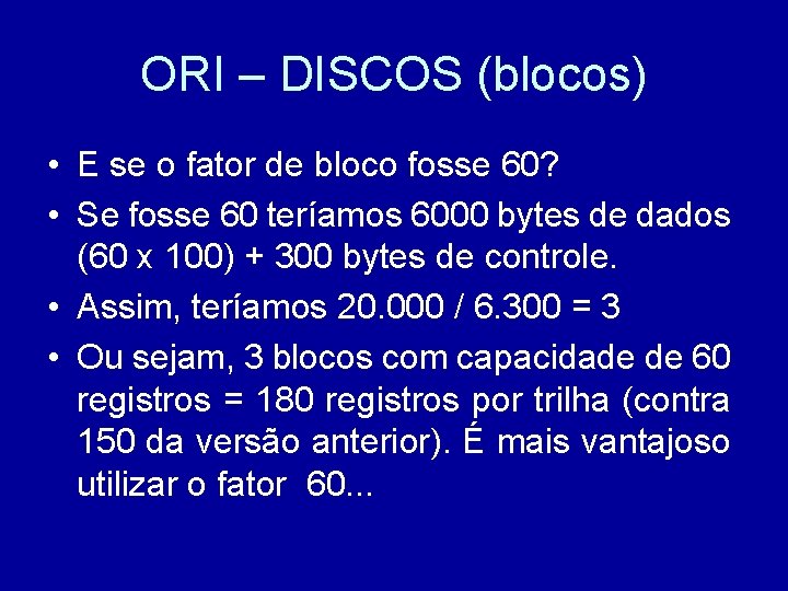 ORI – DISCOS (blocos) • E se o fator de bloco fosse 60? •