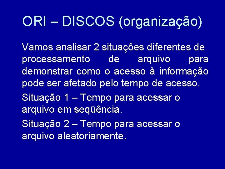 ORI – DISCOS (organização) Vamos analisar 2 situações diferentes de processamento de arquivo para