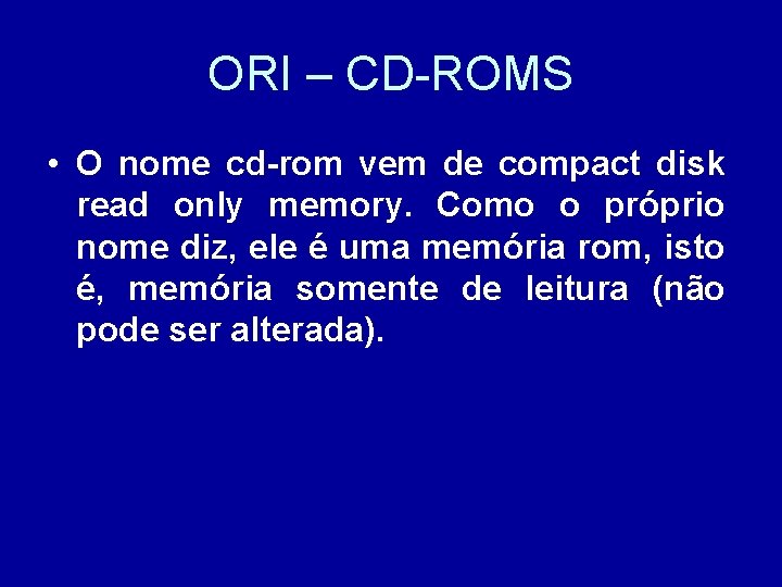 ORI – CD-ROMS • O nome cd-rom vem de compact disk read only memory.