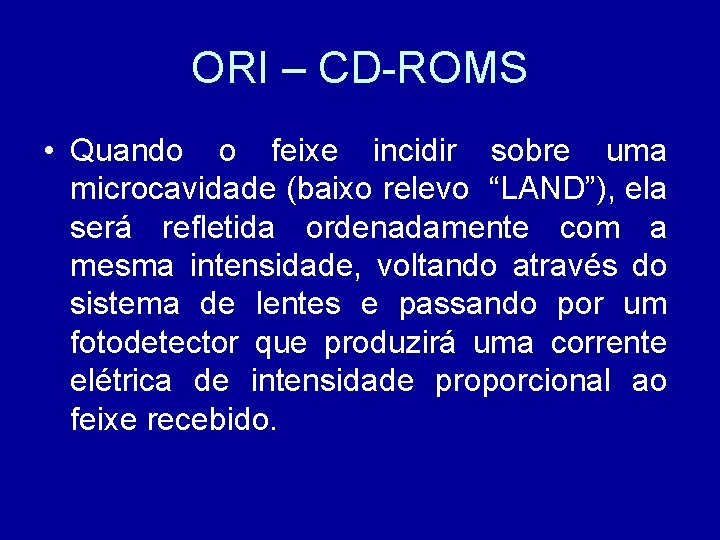 ORI – CD-ROMS • Quando o feixe incidir sobre uma microcavidade (baixo relevo “LAND”),